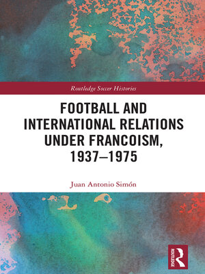 cover image of Football and International Relations under Francoism, 1937–1975